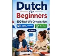Dutch for Beginners A1: 100 Real-Life Conversations: Everyday Dialogues for Dutch, Greetings, Food, Shopping, Travel, Work, English Translation, Vocabulary and Exercises