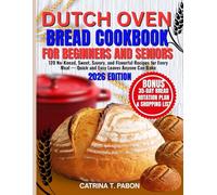 Dutch Oven Bread Cookbook for Beginners and Seniors: 120 No-Knead, Sweet, Savory, and Flavorful Recipes for Every Meal - Quick and Easy Loaves Anyone ... 35-Day Bread Rotation Plan & Shopping List