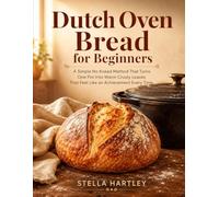 Dutch Oven Bread for Beginners: A Simple No Knead Method That Turns One Pot Into Warm Crusty Loaves That Feel Like an Achievement Every Time