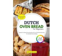 DUTCH OVEN BREAD For Beginners: Simple No-Knead, Sourdough and Low-Carb Bread Recipes for Healthy Home Baking