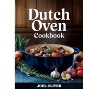 DUTCH OVEN COOKBOOK: Flavor-Packed, One-Pot Recipes for Effortless, Cozy, and Homestyle Cooking