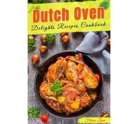 Dutch Oven Delights Recipes Cookbook: Healthy Meals with Stunning Photos