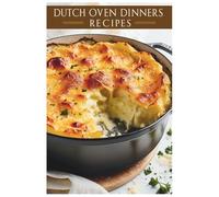 Dutch Oven Dinners Recipes: Delicious One-Pot Meals: Easy Dutch Oven Recipes for Hearty Dinners