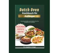 Dutch Oven Kochbuch für Anfänger: Gesunde schnelle und einfache One-Pot-Rezepte aus Gusseisen