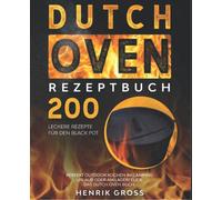 Dutch Oven Rezeptbuch: 200 leckere Rezepte für den Black Pot. Perfekt Outdoor Kochen im Camping Urlaub oder am Lagerfeuer. Das Dutch Oven Buch.