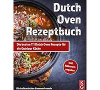 DUTCH OVEN REZEPTBUCH: Die besten 111 Dutch Oven Rezepte für die Outdoor Küche. Genussvoll kochen, schmoren & grillen mit dem Black Pot! Camping und zuhause. inkl Nährwertangaben. Dutch Oven Kochbuch
