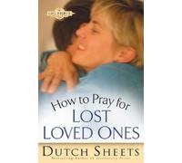 Dutch Sheets How to Pray for Lost Loved Ones (Tascabile)