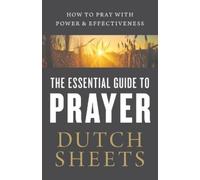 Dutch Sheets The Essential Guide to Prayer - How to Pray with Power (Tascabile)