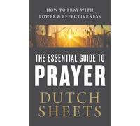 Dutch Sheets The Essential Guide to Prayer - How to Pray with Power (Tascabile)