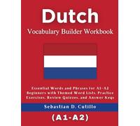 Dutch Vocabulary Builder Workbook: Essential Words and Phrases for A1-A2 Beginners with Themed Word Lists, Practice Exercises, Review Quizzes, and Answer Keys