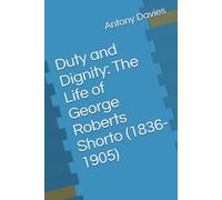 Duty and Dignity: The Life of George Roberts Shorto (1836-1905)