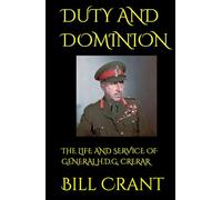 DUTY AND DOMINION: THE LIFE AND SERVICE OF GENERAL H.D.G. CRERAR