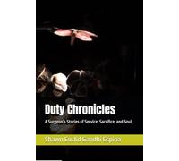 Duty Chronicles: A Surgeon’s Stories of Service, Sacrifice, and Soul