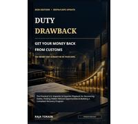 Duty Drawback: Get Your Money Back From Customs: The Practical U.S. Importer & Exporter Playbook for Recovering Duties, Finding Hidden Refund Opportunities & Building a Compliant Recovery Program