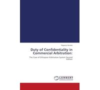 Duty of Confidentiality in Commercial Arbitration:: The Case of Ethiopian Arbitration System Second Edition