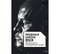Dux. Benito Mussolini: una biografia per immagini