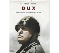 Dux. Benito Mussolini: una biografia per immagini. Ediz. illustrata
