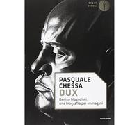 Dux. Benito Mussolini: una biografia per immagini [Jun 22, 2017] Chessa, Pasqual