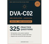 DVA-C02 AWS Developer Associate Exam Prep 2026: Scenario-Based Practice Questions with Worked Explanations for the AWS Certified Developer Associate Exam