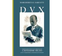DVX ( DUX ) La vita di Benito Mussolini: Edizione Definitiva con Foto, Autografi e Manoscritti Inediti