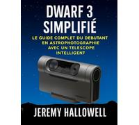 Dwarf 3 simplifié: Le guide complet du débutant en astrophotographie avec un télescope intelligent
