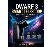 DWARF 3 SMART TELESCOOP GEBRUIKERSHANDLEIDING: De ultieme stapsgewijze handleiding voor Dwarf 3-gebruikers: installatie, slimme functies, deep-skyfotografie en meesterlijke nabewerking.
