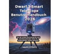 Dwarf 3 Smart Telescope Benutzerhandbuch 2026: Von der ersten Einrichtung bis zum atemberaubenden Deep Sky ErlebnisBilder einfach gemacht