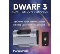 DWARF 3 Smart Telescope User Guide: A Step-by-Step Guide to Capture the Moon, Nebulas, Galaxies and Deep Space from your Backyard (with Images)