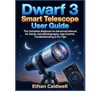 Dwarf 3 Smart Telescope User Guide: The Complete Beginner-to-Advanced Manual for Setup, Astrophotography, App Control, Troubleshooting & Pro Tips