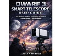 DWARF 3 SMART TELESCOPE USER GUIDE: The Ultimate Handbook to Mastering AI-Powered Stargazing and Celestial Imaging