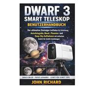 DWARF 3 SMART TELESKOP BENUTZERHANDBUCH: Der ultimative Einsteiger-Leitfaden für Einrichtung, Astrofotografie, Mond-, Planeten- und Deep-Sky-Aufnahmen mit einfachen Schritt-für-Schritt-Anleitungen