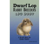 Dwarf Lop Rabbit Breeders Log Book: A Record Book for Raising Rabbits