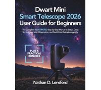 Dwarf Mini Smart Telescope 2026 User Guide for Beginners: The Complete ILLUSTRATED Step-by-Step Manual to Setup, Deep Sky Imaging, Solar Observation, and Real-World Astrophotography