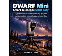 DWARF Mini Smart Telescope Made Easy: A Complete Beginner-to-Advanced Guide to Setup, App Control, Astrophotography, Smart Imaging, Recommended Settings, Deep-Sky Observation and Troubleshooting.