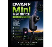 DWARF Mini Smart Telescope Made Practical: A Beginner’s Step-by-Step Guide to Setup, App Control, Smart Stargazing, Astrophotography, Daytime Observation, Image Capture, and Troubleshooting.
