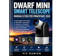 DWARF MINI SMART TELESCOPE MANUALE UTENTE PER PRINCIPIANTI 2026: Padroneggia l'osservazione intelligente delle stelle, il tracciamento automatico, ... della fauna selvatica e molto altro.