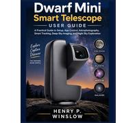 Dwarf Mini Smart Telescope User Guide: A Practical Guide to Setup, App Control, Astrophotography, Smart Tracking, Deep-Sky Imaging, and Night Sky Exploration