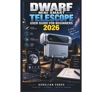 DWARF Mini Smart Telescope User Guide for Beginners 2026: Practical Guidance for Easy Setup, Sky Navigation, Astrophotography, Deep-Sky Imaging, Smart Tracking, and Confident Everyday Observation