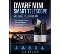 DWARF MINI SMART TELESCOPE USER MANUAL FOR BEGINNERS 2026: Master Smart Stargazing, Automated Tracking, Astrophotography, Moon and Solar Imaging, Wildlife Viewing, and More