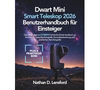 Dwarf Mini Smart Teleskop 2026 Benutzerhandbuch für Einsteiger: Das vollständige ILLUSTRIERTE Schritt-für-Schritt Handbuch zur Einrichtung, ... und praktischen Astrofotografie