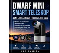 DWARF-Mini Smart Teleskop BENUTZERHANDBUCH FÜR ANFÄNGER 2026: Meistern Sie intelligente Sternenbeobachtung, automatische Nachführung, Astrofotografie, ... Sonnenfotografie, Tierbeobachtung und mehr.