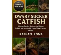 DWARF SUCKER CATFISH: A Comprehensive Guide to the Biology, Ecology, and Sustainable Care of Dwarf Sucker Catfish