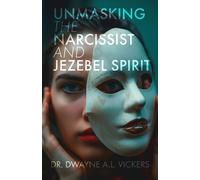Dwayne A L Vickers Unmasking the Narcissist and Jezebel Spirit (Tascabile)