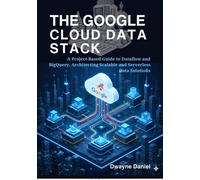 Dwayne Daniel The Google Cloud Data Stack: A Project-Based Guide to (Tascabile)