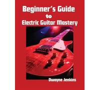 Dwayne Jenkins Beginner's Guide to Electric Guitar Mastery (Tascabile)