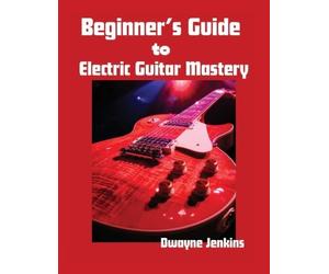 Dwayne Jenkins Beginner's Guide to Electric Guitar Mastery (Tascabile)