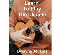 Dwayne Jenkins Learn To Play The Ukulele (Tascabile)