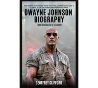 Dwayne Johnson Biography: From Struggles to Stardom - The Untold Story of How Dwayne Johnson Became a Global Icon of Power and Perseverance