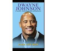 Dwayne 'The Rock' Johnson: A Short Unauthorized Biography