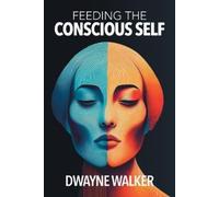 Dwayne Walker Feeding the Conscious Self (Tascabile)